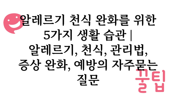 알레르기 천식 완화를 위한 5가지 생활 습관 | 알레르기, 천식, 관리법, 증상 완화, 예방