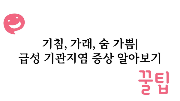 급성 기관지염, 증상부터 치료까지 완벽 가이드 | 기침, 가래, 숨 가쁨, 원인, 예방, 관리