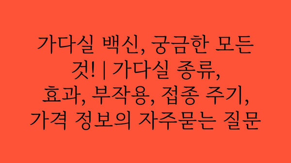 가다실 백신, 궁금한 모든 것! | 가다실 종류, 효과, 부작용, 접종 주기, 가격 정보