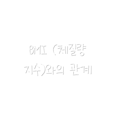 BMI (체질량지수)와의 관계