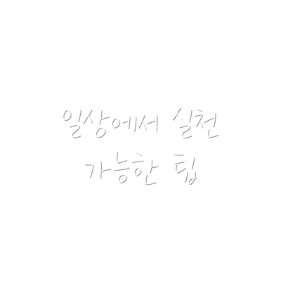 일상에서 실천 가능한 팁